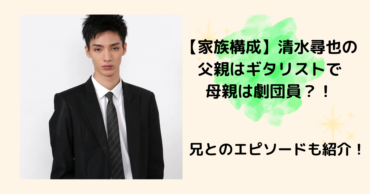 清水尋也の父親ギタリスト　母親　兄